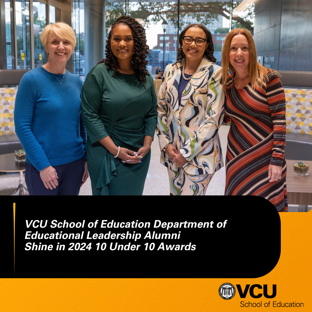 VCU School of Education Department of Educational Leadership Alumni Shine in 2024 10 Under 10 Awards