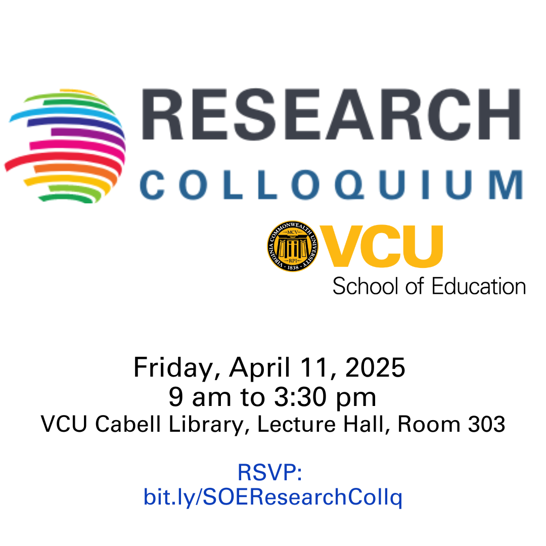Research Colloquium - Friday, April 11, 2025 - 9:00 a.m. to 3:30 p.m.  - VCU Cabell Library, Lecture Hall, Room 303, RSVP: bit.ly/SOEResearchCollq