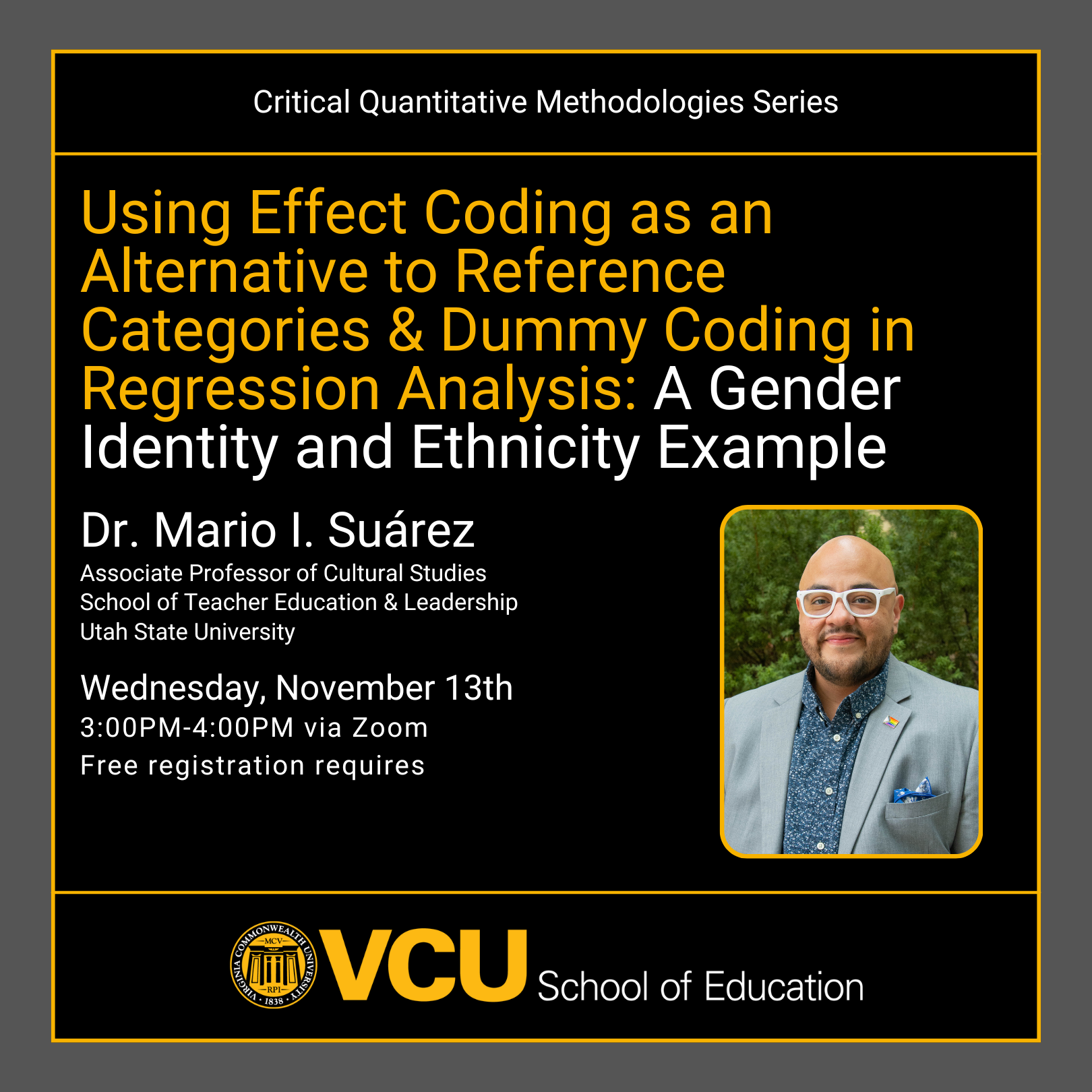 Using Effect Coding as an Alternative to Reference Categories & Dummy Coding in Regression Analysis: A Gender Identity and Ethnicity Example. Dr. Mario I. Suarez, Associate Professor of Cultural Studies School of Teacher Education & Leadership, Utah State University, Wednesday, November 13th, 3:00 p.m. - 4:00 p.m.  via Zoom Free Registration Required