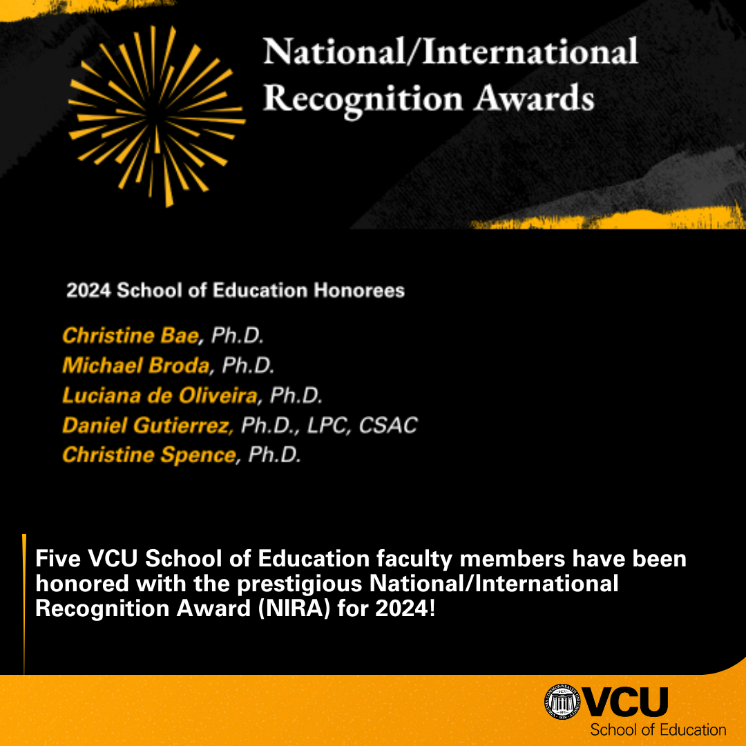 National International Recognition Awards - 2024 School of Education Honorees - Five VCU School of Education faculty members have been honored with the prestigious National/International Recognition Award (NIRA) for 2024!