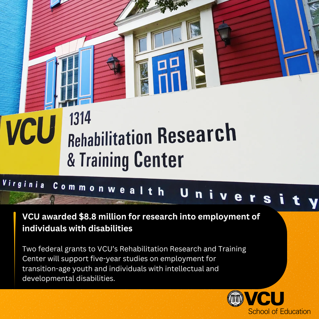 VCU awarded $8.8 million for research into employment of individuals with disabilities - Two federal grants to VCU's Rehabiliation Research and Training Center will support five-year studies on employment for transition-age youth and individuals with intellectual and developmental disabiliteis.